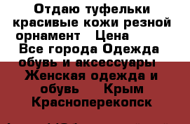 Отдаю туфельки красивые кожи резной орнамент › Цена ­ 360 - Все города Одежда, обувь и аксессуары » Женская одежда и обувь   . Крым,Красноперекопск